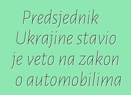Predsjednik Ukrajine stavio je veto na zakon o automobilima