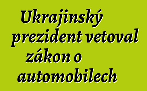 Ukrajinský prezident vetoval zákon o automobilech