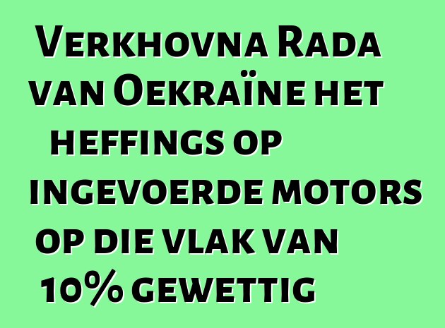 Verkhovna Rada van Oekraïne het heffings op ingevoerde motors op die vlak van 10% gewettig