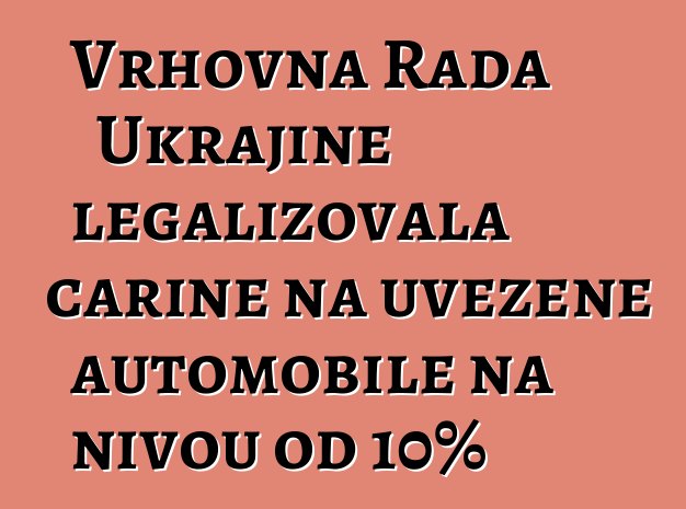 Vrhovna Rada Ukrajine legalizovala carine na uvezene automobile na nivou od 10%
