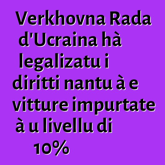 Verkhovna Rada d'Ucraina hà legalizatu i diritti nantu à e vitture impurtate à u livellu di 10%