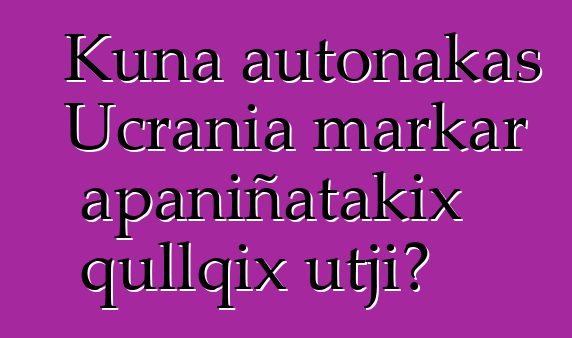 Kuna autonakas Ucrania markar apaniñatakix qullqix utji?