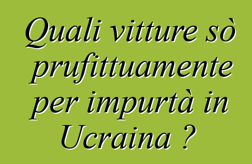Quali vitture sò prufittuamente per impurtà in Ucraina ?