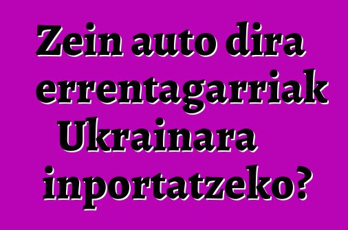 Zein auto dira errentagarriak Ukrainara inportatzeko?