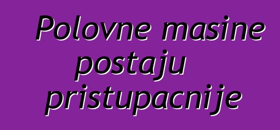 Polovne mašine postaju pristupačnije