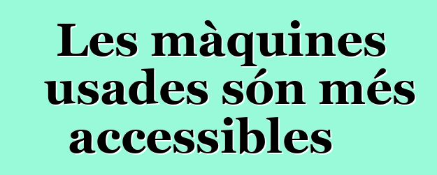 Les màquines usades són més accessibles
