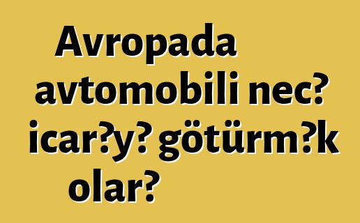 Avropada avtomobili necə icarəyə götürmək olar?