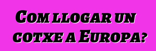 Com llogar un cotxe a Europa?