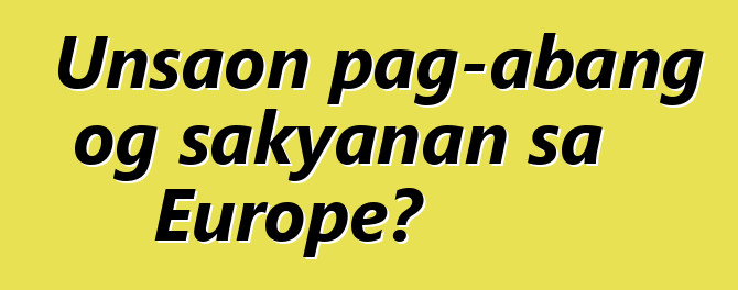 Unsaon pag-abang og sakyanan sa Europe?