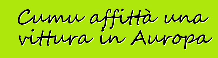 Cumu affittà una vittura in Auropa ?