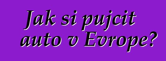 Jak si půjčit auto v Evropě?