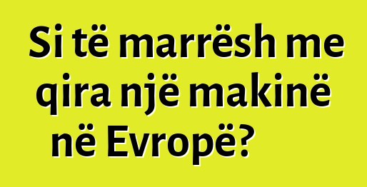 Si të marrësh me qira një makinë në Evropë?