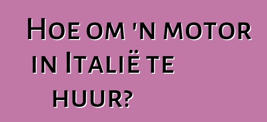 Hoe om 'n motor in Italië te huur?