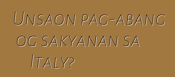 Unsaon pag-abang og sakyanan sa Italy?