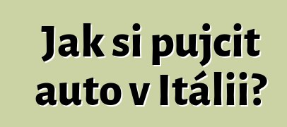 Jak si půjčit auto v Itálii?