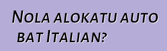 Nola alokatu auto bat Italian?