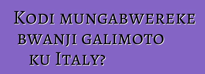 Kodi mungabwereke bwanji galimoto ku Italy?