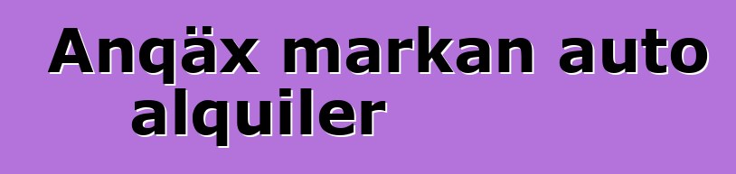 Anqäx markan auto alquiler