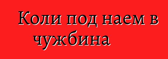 Коли под наем в чужбина
