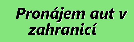 Pronájem aut v zahraničí