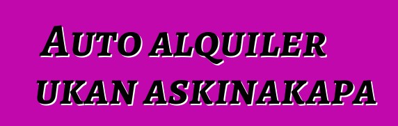 Auto alquiler ukan askinakapa