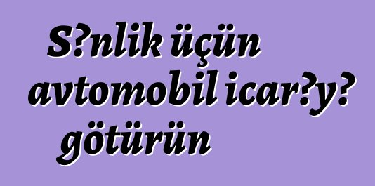 Şənlik üçün avtomobil icarəyə götürün