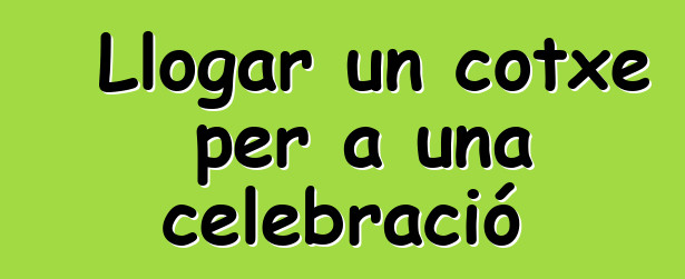 Llogar un cotxe per a una celebració