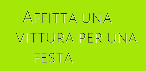 Affitta una vittura per una festa