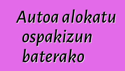Autoa alokatu ospakizun baterako