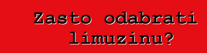 Zašto odabrati limuzinu?