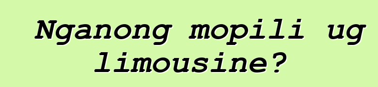 Nganong mopili ug limousine?