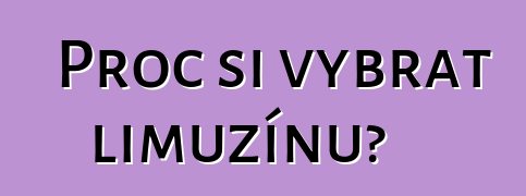 Proč si vybrat limuzínu?