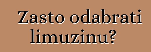 Zašto odabrati limuzinu?