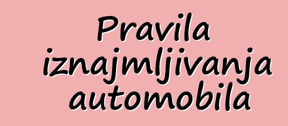 Pravila iznajmljivanja automobila