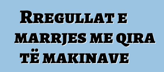 Rregullat e marrjes me qira të makinave