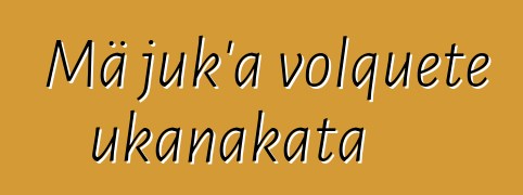 Mä juk’a volquete ukanakata