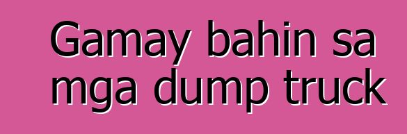 Gamay bahin sa mga dump truck