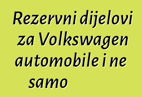 Rezervni dijelovi za Volkswagen automobile i ne samo