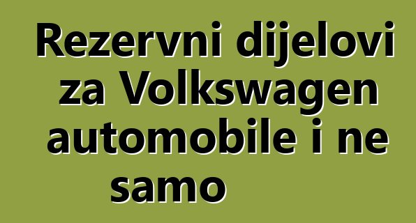 Rezervni dijelovi za Volkswagen automobile i ne samo