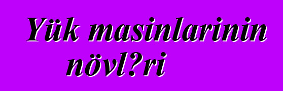 Yük maşınlarının növləri