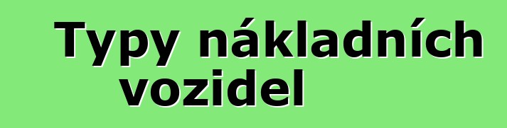 Typy nákladních vozidel