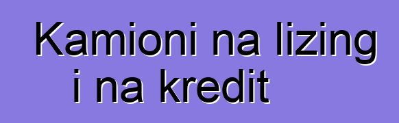 Kamioni na lizing i na kredit