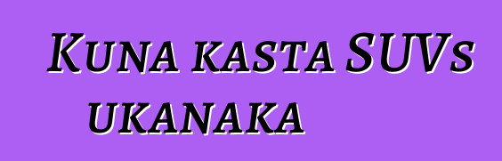 Kuna kasta SUVs ukanaka