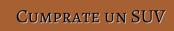Cumprate un SUV