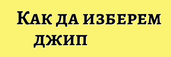 Как да изберем джип