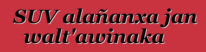 SUV alañanxa jan walt’awinaka