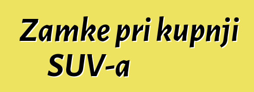 Zamke pri kupnji SUV-a