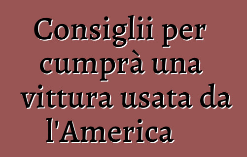 Consiglii per cumprà una vittura usata da l'America