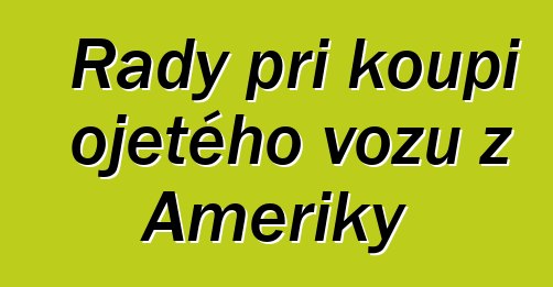 Rady při koupi ojetého vozu z Ameriky