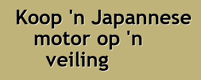 Koop 'n Japannese motor op 'n veiling